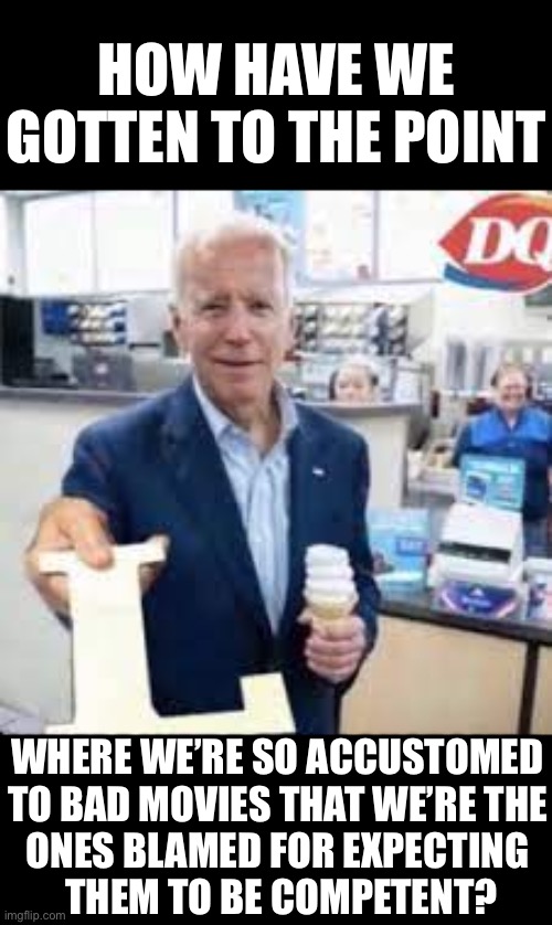 Joe Holding The Letter L | HOW HAVE WE GOTTEN TO THE POINT; WHERE WE’RE SO ACCUSTOMED
TO BAD MOVIES THAT WE’RE THE
ONES BLAMED FOR EXPECTING
 THEM TO BE COMPETENT? | image tagged in joe holding the letter l | made w/ Imgflip meme maker
