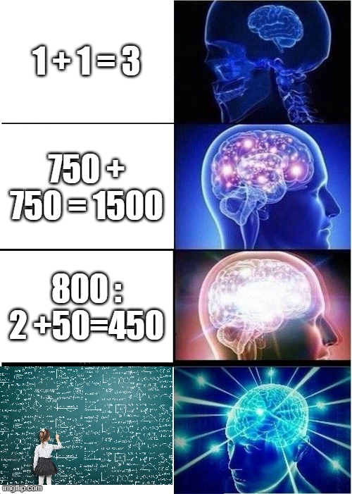 IQ 1000 | 1 + 1 = 3; 750 + 750 = 1500; 800 : 2 +50=450 | image tagged in memes,expanding brain | made w/ Imgflip meme maker