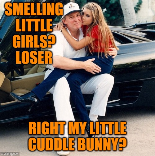 Trump Ivanka lap | SMELLING LITTLE GIRLS? LOSER RIGHT MY LITTLE CUDDLE BUNNY? | image tagged in trump ivanka lap | made w/ Imgflip meme maker
