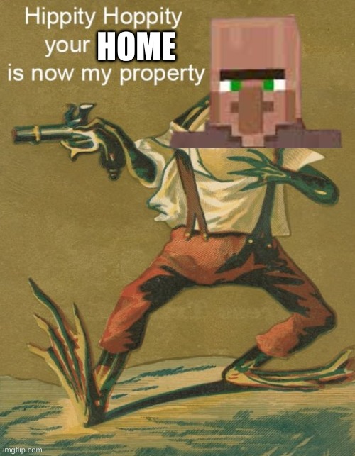 Hippity Hoppity, Your Meme Is Now My Property | HOME | image tagged in hippity hoppity your meme is now my property | made w/ Imgflip meme maker