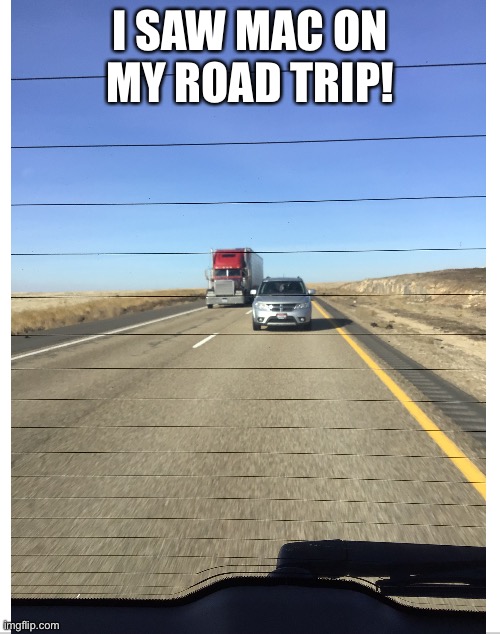 Cars | I SAW MAC ON MY ROAD TRIP! | image tagged in cars,pixar | made w/ Imgflip meme maker