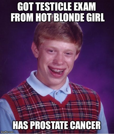 Bad Luck Brian Meme | GOT TESTICLE EXAM FROM HOT BLONDE GIRL HAS PROSTATE CANCER | image tagged in memes,bad luck brian | made w/ Imgflip meme maker