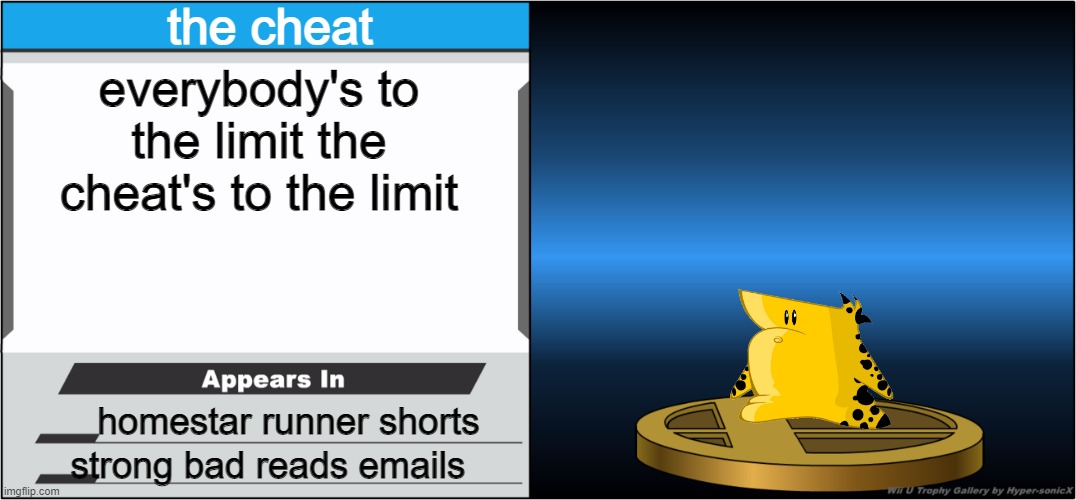 the cheat is to the limit | the cheat; everybody's to the limit the cheat's to the limit; homestar runner shorts; strong bad reads emails | image tagged in smash bros trophy,homestar runner | made w/ Imgflip meme maker