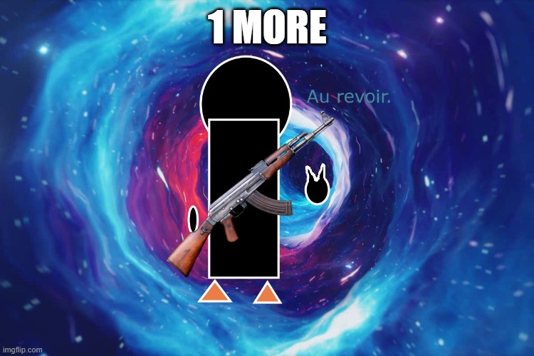 o | 1 MORE | image tagged in au revoir | made w/ Imgflip meme maker