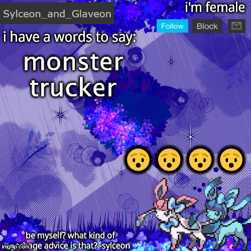 Sylceon_and_Glaveon 4.0 | monster trucker; 😯😯😯😯 | image tagged in sylceon_and_glaveon 4 0 | made w/ Imgflip meme maker