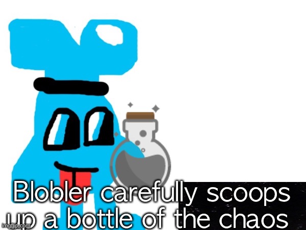 Blobler carefully scoops up a bottle of the chaos | made w/ Imgflip meme maker