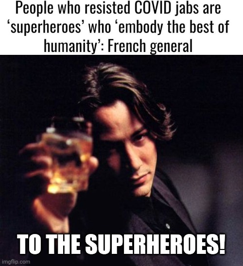 Here's to superheroes. | TO THE SUPERHEROES! | image tagged in memes | made w/ Imgflip meme maker