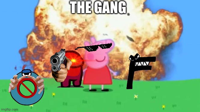 The gang | THE GANG | image tagged in crazy,alphabet lore,amongus,peppa pig | made w/ Imgflip meme maker