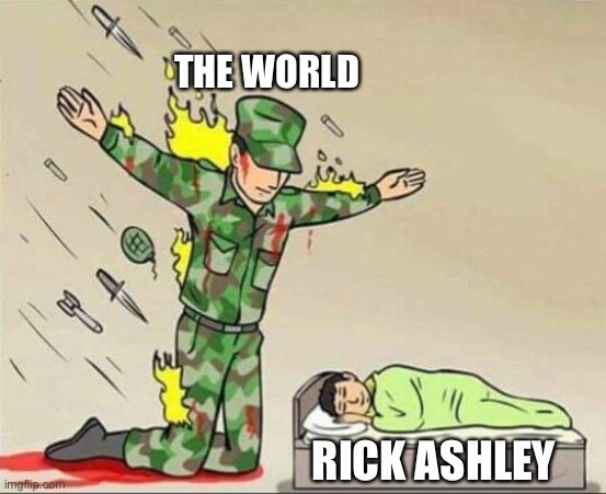 Soldier protecting sleeping child | THE WORLD RICK ASHLEY | image tagged in soldier protecting sleeping child | made w/ Imgflip meme maker