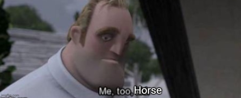 me too kid | Horse | image tagged in me too kid | made w/ Imgflip meme maker