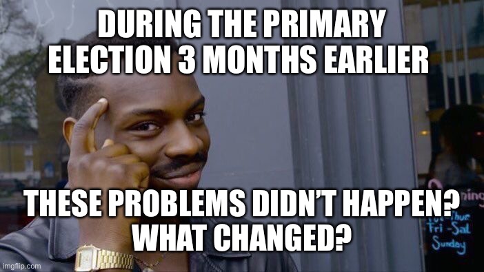 Roll Safe Think About It Meme | DURING THE PRIMARY ELECTION 3 MONTHS EARLIER THESE PROBLEMS DIDN’T HAPPEN?
WHAT CHANGED? | image tagged in memes,roll safe think about it | made w/ Imgflip meme maker