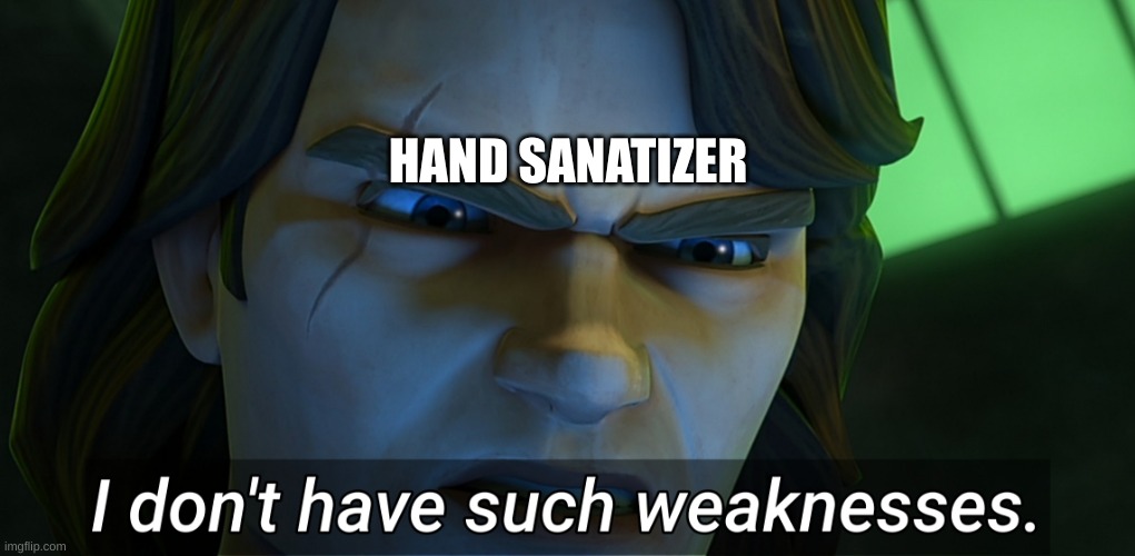 I don't have such weaknesses Anakin | HAND SANATIZER | image tagged in i don't have such weaknesses anakin | made w/ Imgflip meme maker
