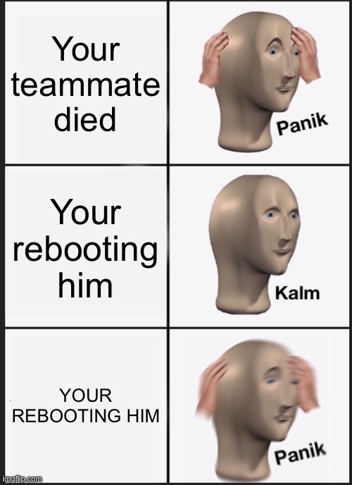 Fortnite players will understand | Your teammate died; Your rebooting him; YOUR REBOOTING HIM | image tagged in memes,panik kalm panik | made w/ Imgflip meme maker