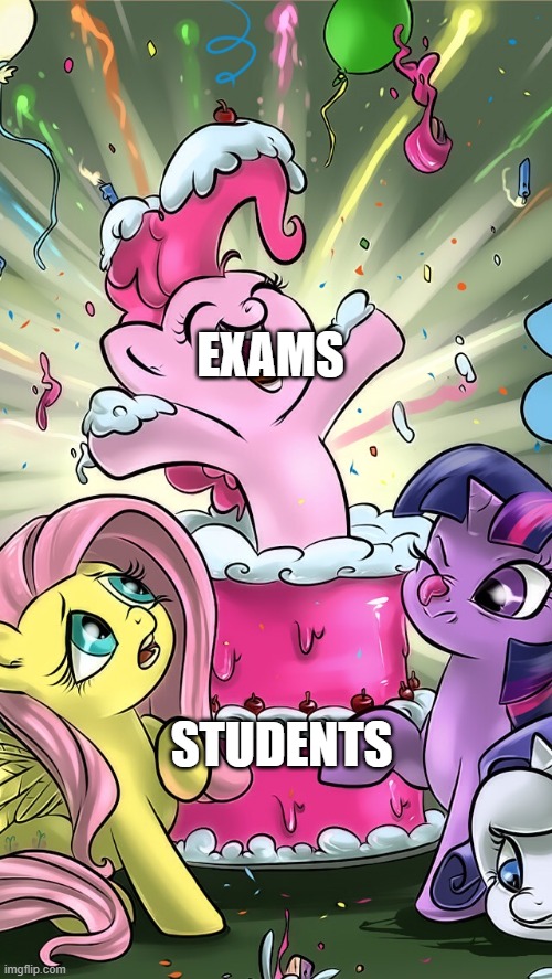 My Little Pony | EXAMS; STUDENTS | image tagged in my little pony | made w/ Imgflip meme maker
