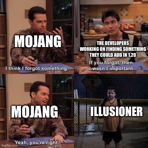 Who else thinks | MOJANG; THE DEVELOPERS WORKING ON FINDING SOMETHING THEY COULD ADD IN 1.20; MOJANG; ILLUSIONER | image tagged in i think i forgot something,minecraft | made w/ Imgflip meme maker