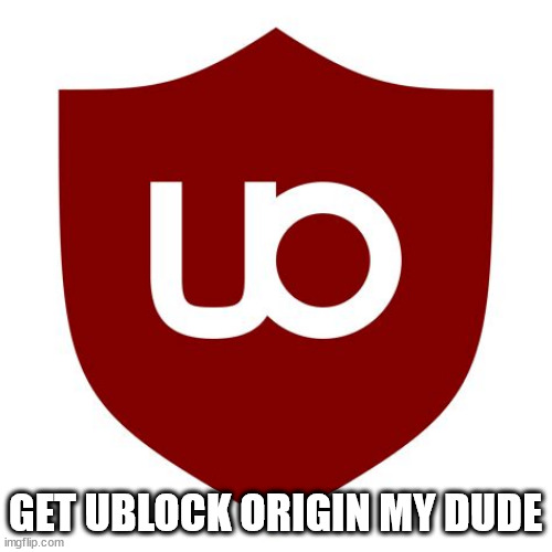 uBlock Origin | GET UBLOCK ORIGIN MY DUDE | image tagged in ublock origin | made w/ Imgflip meme maker