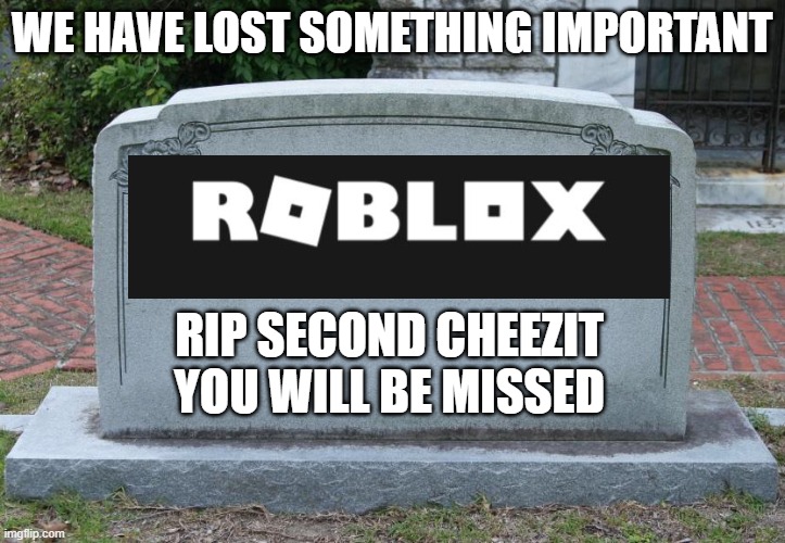 no cheezit no peace | WE HAVE LOST SOMETHING IMPORTANT; RIP SECOND CHEEZIT YOU WILL BE MISSED | image tagged in gravestone | made w/ Imgflip meme maker
