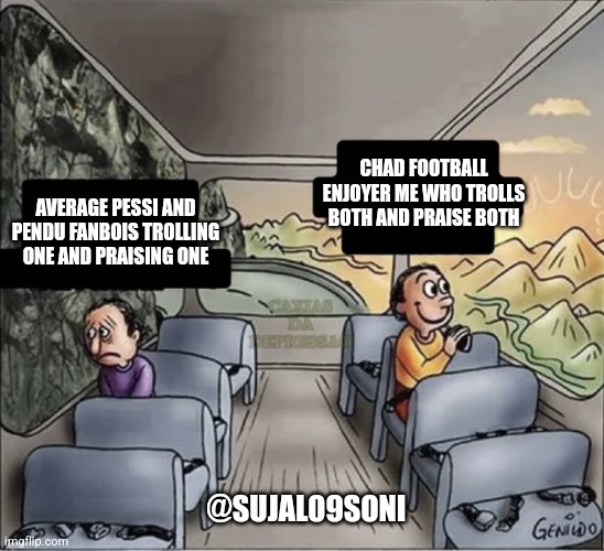 two guys on a bus | CHAD FOOTBALL ENJOYER ME WHO TROLLS BOTH AND PRAISE BOTH; AVERAGE PESSI AND PENDU FANBOIS TROLLING ONE AND PRAISING ONE; @SUJAL09SONI | image tagged in two guys on a bus | made w/ Imgflip meme maker