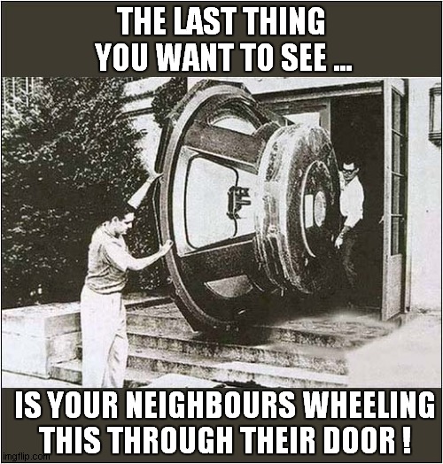 Boom Boom, Shake The Room ! | THE LAST THING
 YOU WANT TO SEE ... IS YOUR NEIGHBOURS WHEELING
THIS THROUGH THEIR DOOR ! | image tagged in bad neighbours,giant,speaker | made w/ Imgflip meme maker