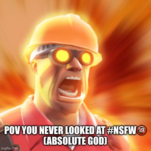 No title here | POV YOU NEVER LOOKED AT #NSFW🔞
(ABSOLUTE GOD) | image tagged in tf2 engineer,memes | made w/ Imgflip meme maker