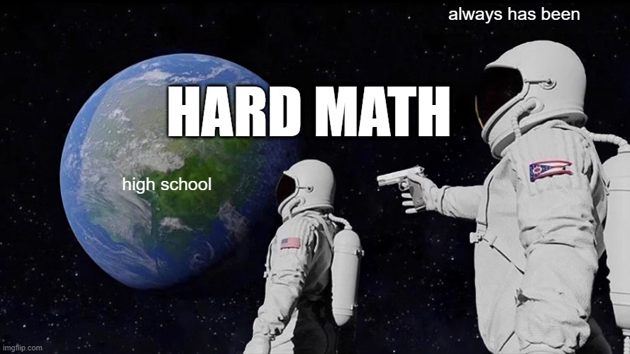 high school math | always has been; HARD MATH; high school | image tagged in memes,always has been | made w/ Imgflip meme maker