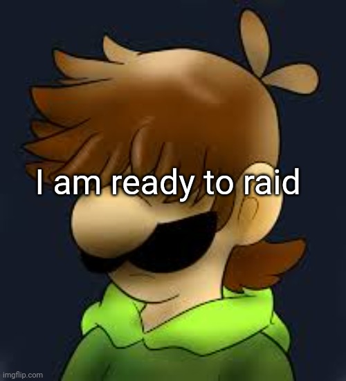 depressed status | I am ready to raid | image tagged in depressed status | made w/ Imgflip meme maker