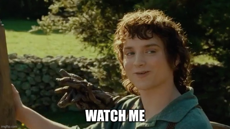 Frodo alright then, keep your secrets | WATCH ME | image tagged in frodo alright then keep your secrets | made w/ Imgflip meme maker