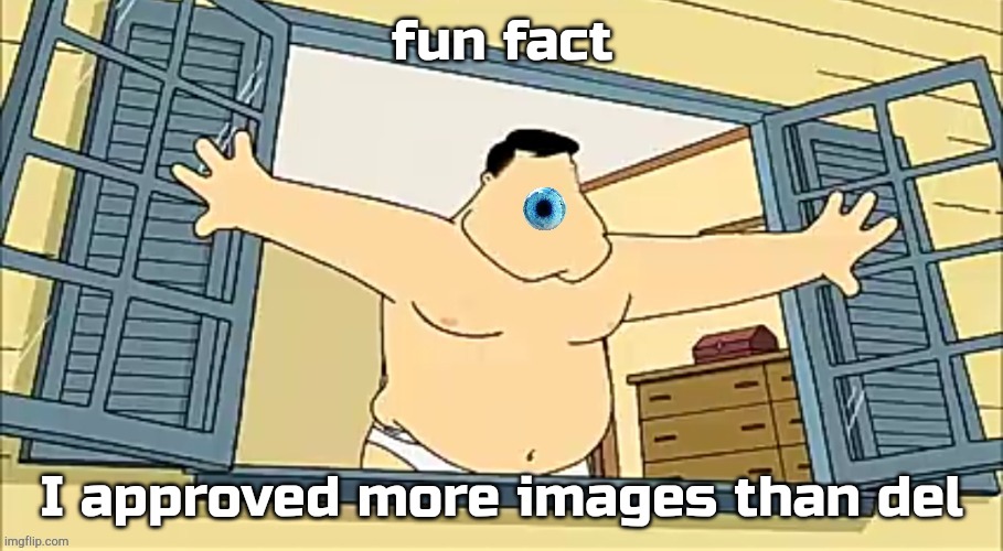 [undefined] 2 | fun fact; I approved more images than del | image tagged in undefined 2 | made w/ Imgflip meme maker