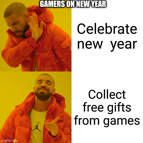 Drake Hotline Bling | GAMERS ON NEW YEAR; Celebrate new  year; Collect free gifts from games | image tagged in memes,drake hotline bling | made w/ Imgflip meme maker