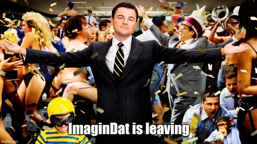 Wolf Party | ImaginDat is leaving | image tagged in wolf party | made w/ Imgflip meme maker