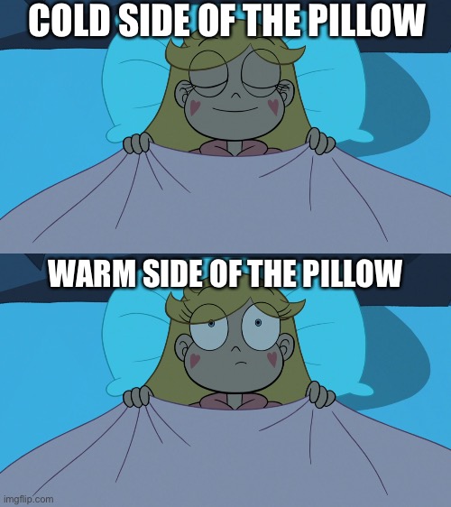 COLD SIDE OF THE PILLOW; WARM SIDE OF THE PILLOW | image tagged in memes,svtfoe,star vs the forces of evil,pillow,relatable,relatable memes | made w/ Imgflip meme maker