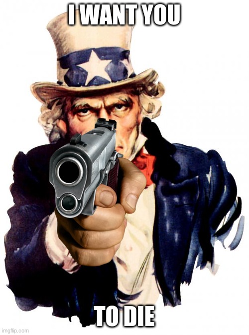 Uncle Sam Meme | I WANT YOU TO DIE | image tagged in memes,uncle sam | made w/ Imgflip meme maker
