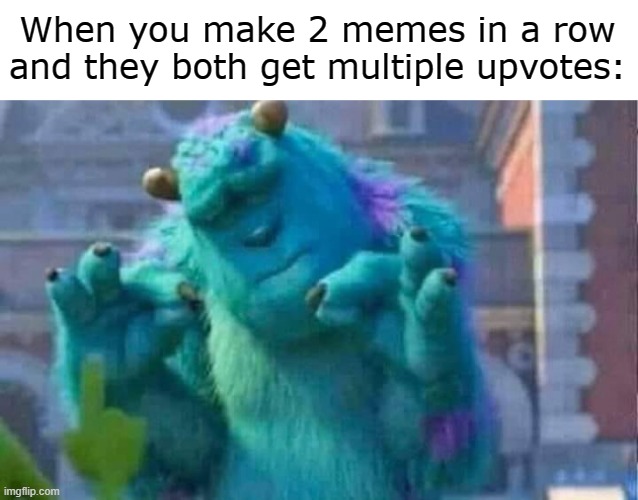 This rarely happens to me so it's satisfying when it does | When you make 2 memes in a row and they both get multiple upvotes: | image tagged in sully shutdown,memes,james p sullivan | made w/ Imgflip meme maker