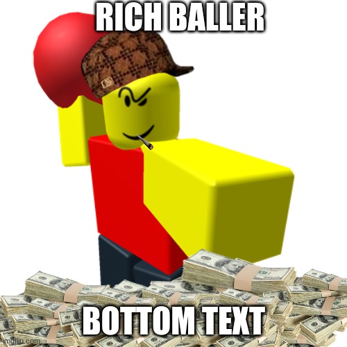 nuff said | RICH BALLER; BOTTOM TEXT | image tagged in baller | made w/ Imgflip meme maker