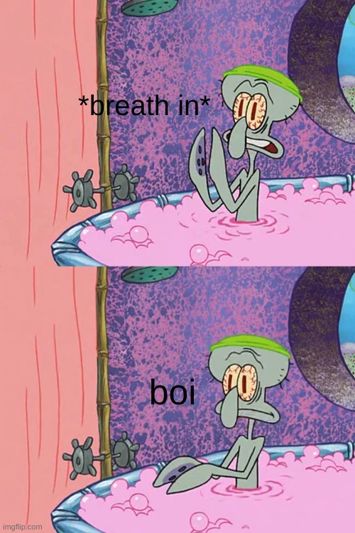 boi | *breath in*; boi | image tagged in spongebob | made w/ Imgflip meme maker