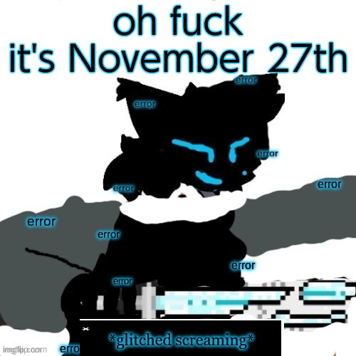 *scared furry noises* | oh fuck
it's November 27th | image tagged in error lesser dog confused screaming | made w/ Imgflip meme maker