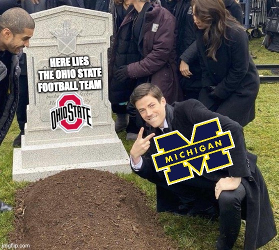 WE WON!!!! | HERE LIES THE OHIO STATE FOOTBALL TEAM | image tagged in football,funny memes,sports,michigan football,ohio state | made w/ Imgflip meme maker