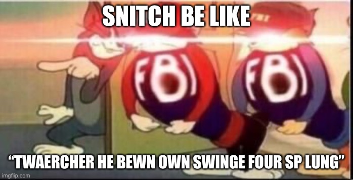I made the typing like a baby idk why |  SNITCH BE LIKE; “TWAERCHER HE BEWN OWN SWINGE FOUR SP LUNG” | image tagged in tom sends fbi,snitch,school,playground | made w/ Imgflip meme maker