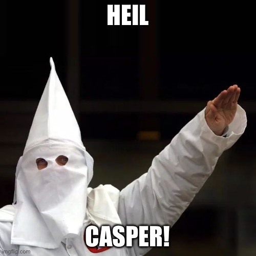 KKK | HEIL; CASPER! | image tagged in kkk | made w/ Imgflip meme maker