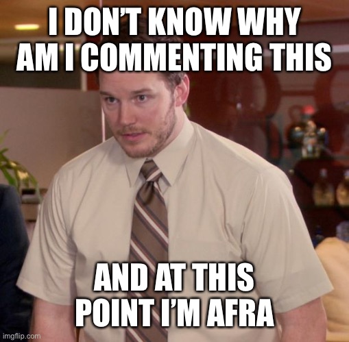 Afraid To Ask Andy Meme | I DON’T KNOW WHY AM I COMMENTING THIS AND AT THIS POINT I’M AFRAID TO ASK | image tagged in memes,afraid to ask andy | made w/ Imgflip meme maker