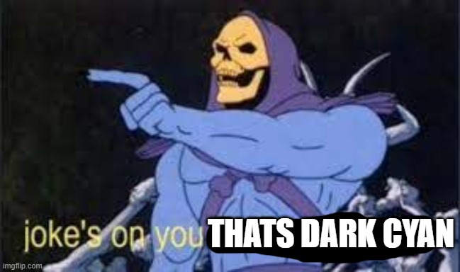 Jokes on you im into that shit | THATS DARK CYAN | image tagged in jokes on you im into that shit | made w/ Imgflip meme maker