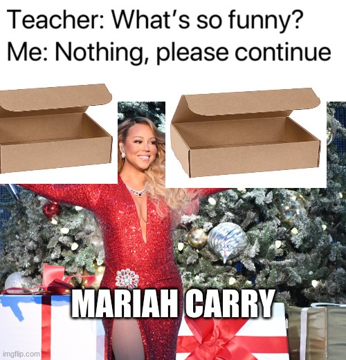 just think about it | MARIAH CARRY | image tagged in teacher what's so funny,mariah carey | made w/ Imgflip meme maker