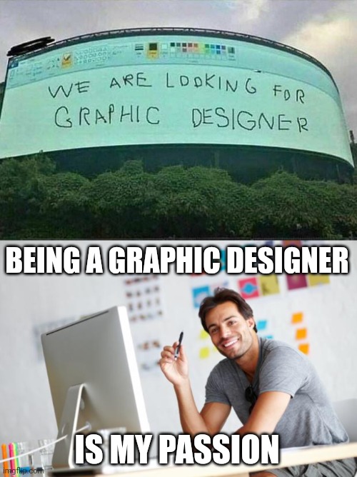 Graphic designer | BEING A GRAPHIC DESIGNER; IS MY PASSION | image tagged in graphic designer,reposts,repost,hired,memes,signs | made w/ Imgflip meme maker