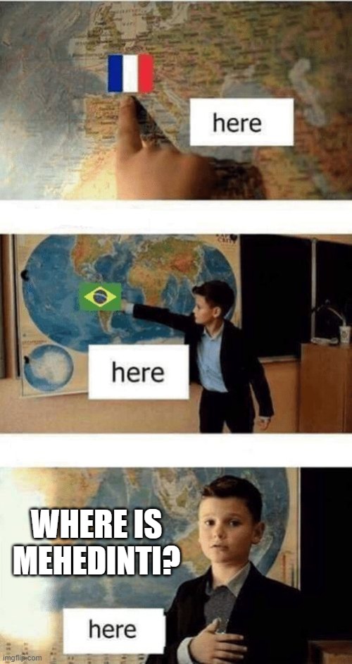 Where is | WHERE IS MEHEDINTI? | image tagged in where is | made w/ Imgflip meme maker