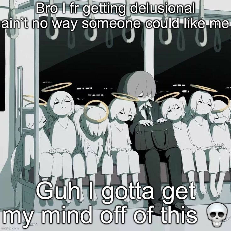 Avogado6 depression | Bro I fr getting delusional ain’t no way someone could like me; Guh I gotta get my mind off of this 💀 | image tagged in avogado6 depression | made w/ Imgflip meme maker