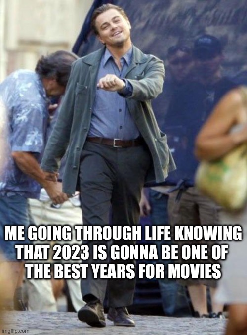 Dicaprio walking | ME GOING THROUGH LIFE KNOWING
THAT 2023 IS GONNA BE ONE OF 
THE BEST YEARS FOR MOVIES | image tagged in dicaprio walking | made w/ Imgflip meme maker