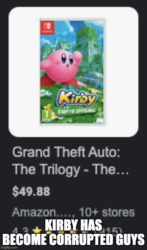 Kirby Grand Theft Auto: Coming out in 2023 | KIRBY HAS BECOME CORRUPTED GUYS | image tagged in kirby | made w/ Imgflip meme maker
