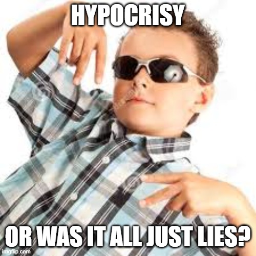 HYPOCRISY OR WAS IT ALL JUST LIES? | image tagged in cool kid sunglasses | made w/ Imgflip meme maker