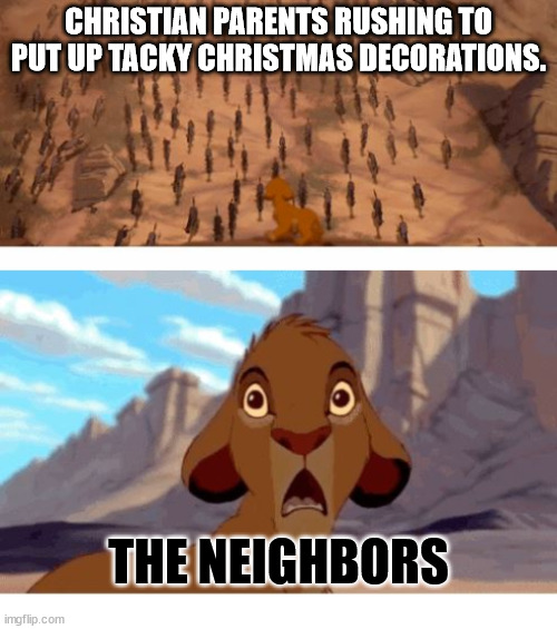 I hate the onese that sing |  CHRISTIAN PARENTS RUSHING TO PUT UP TACKY CHRISTMAS DECORATIONS. THE NEIGHBORS | image tagged in lion king stampede,christian,christmas,decorations,neighborhood,religion | made w/ Imgflip meme maker