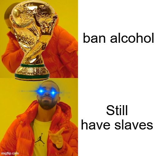 sorry Qatar | ban alcohol; Still have slaves | image tagged in memes,drake hotline bling | made w/ Imgflip meme maker